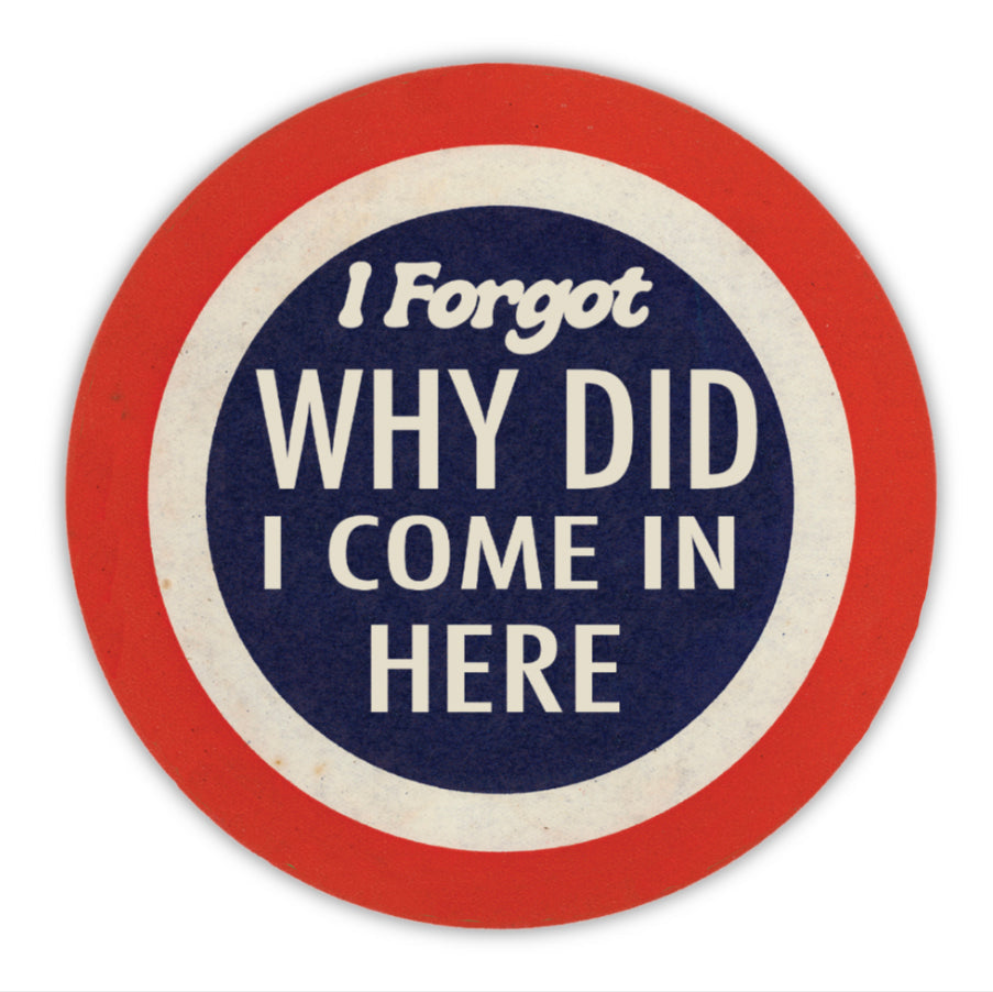 A circular vintage-style sticker or sign with concentric red, white, and navy blue rings and the text 'I Forgot WHY DID I COME IN HERE' in white lettering, shown on a plain white background.